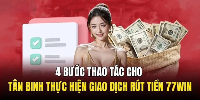 4 bước thao tác cho tân binh thực hiện giao dịch rút tiền 77WIN