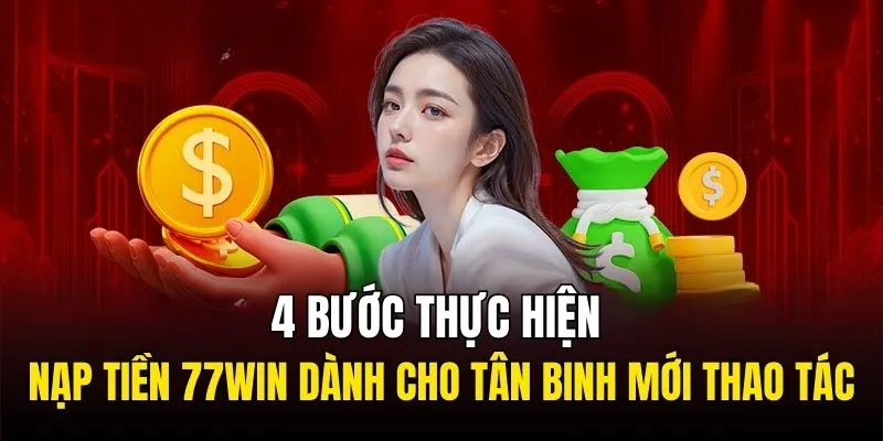 4 bước thực hiện nạp tiền 77WIN dành cho tân binh mới thao tác