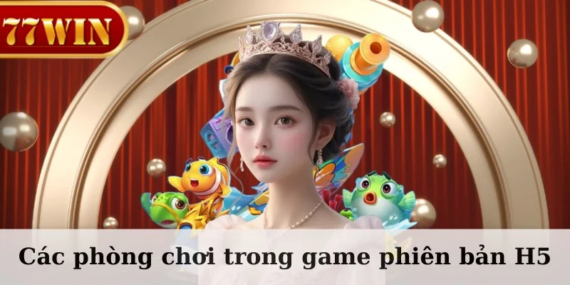 Các phòng chơi trong game phiên bản H5