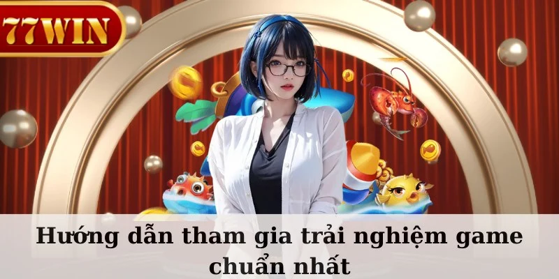 Hướng dẫn tham gia trải nghiệm game chuẩn nhất