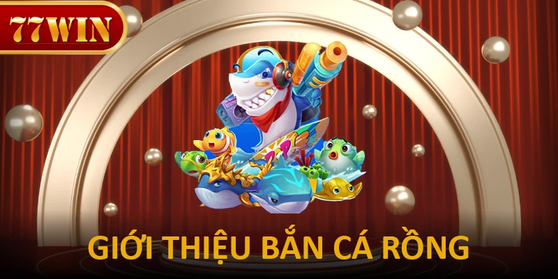 77WIN đã triển khai bộ môn bắn cá rồng siêu cuốn hút