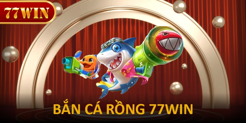 Bắn cá rồng 77WIN