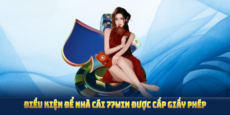 Điều kiện để nhà cái 77WIN được cấp giấy phép hoạt động