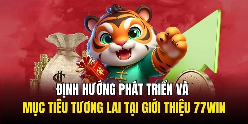 Định hướng phát triển và mục tiêu tương lai tại giới thiệu 77WIN