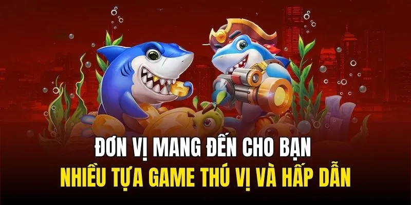 Đơn vị mang đến cho bạn nhiều tựa game thú vị và hấp dẫn