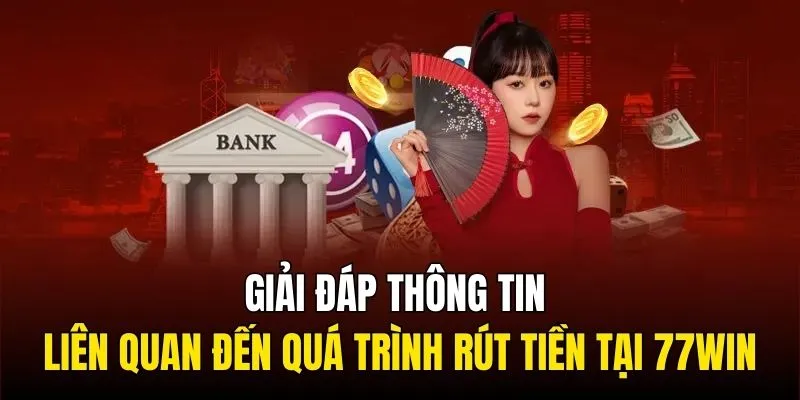 Giải đáp thông tin liên quan đến quá trình rút tiền tại 77WIN