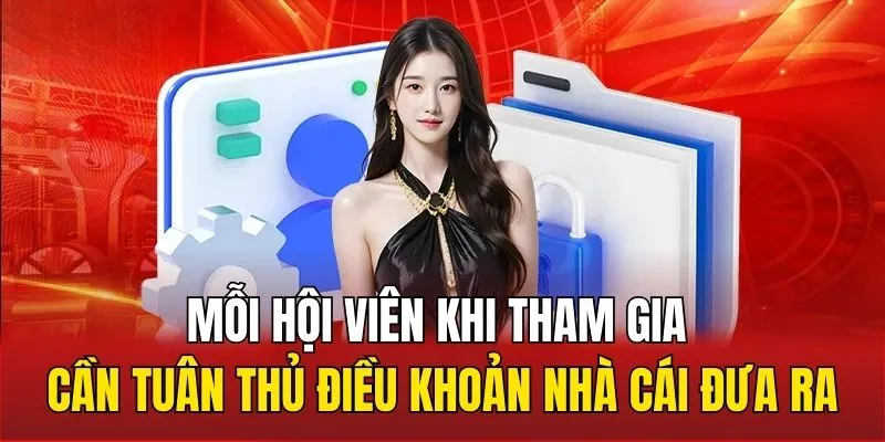 Mỗi hội viên khi tham gia cần tuân thủ điều khoản nhà cái đưa ra