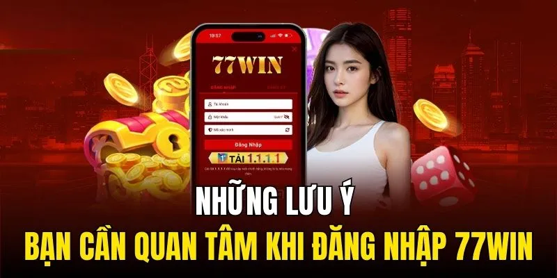 Những lưu ý bạn cần quan tâm khi đăng nhập 77WIN