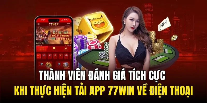 Thành viên đánh giá tích cực khi thực hiện tải app 77WIN về điện thoại