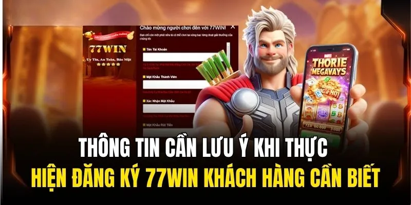 Thông tin cần lưu ý khi thực hiện đăng ký 77WIN khách hàng cần biết