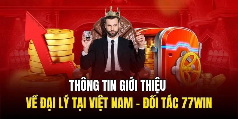 Thông tin giới thiệu về đại lý tại Việt Nam - Đối tác 77WIN