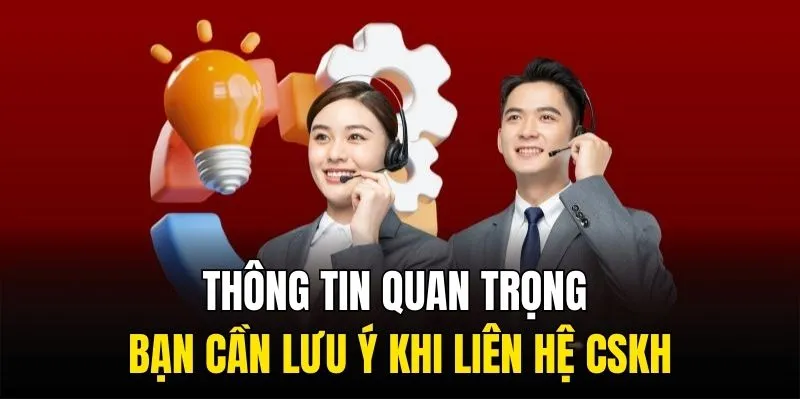 Thông tin quan trọng bạn cần lưu ý khi liên hệ CSKH