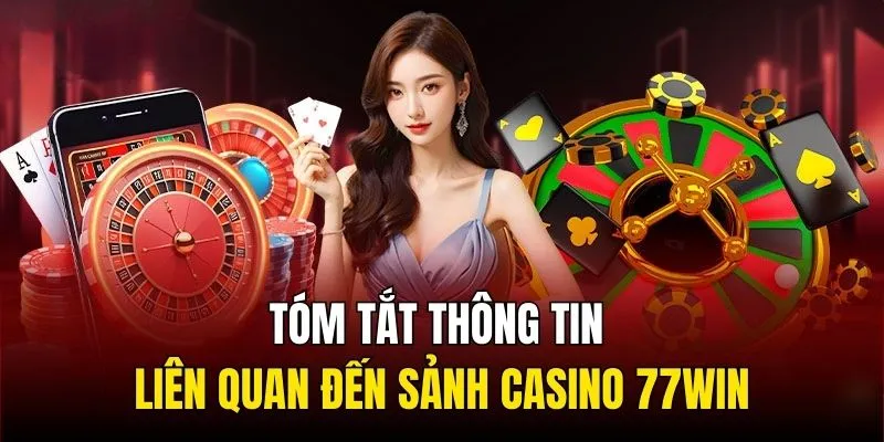 Tóm tắt thông tin liên quan đến sảnh Casino 77WIN