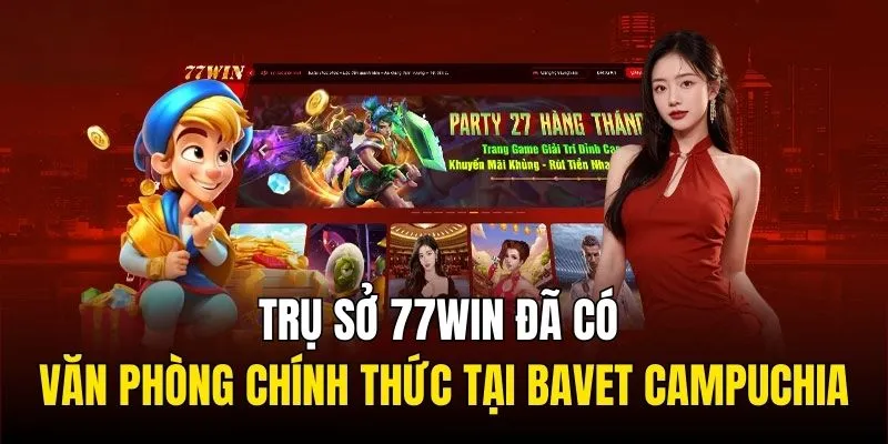 Trụ sở 77WIN đã có văn phòng chính thức tại Bavet Campuchia